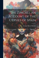 The Zincali, An Account of The Gypsies of Spain 1021183652 Book Cover