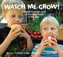 Watch Me Grow!: A Down-to-Earth Look at Growing Food in the City 1554536189 Book Cover