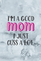 I'm A Good Mom I Just Cuss A Lot: Notebook Journal Composition Blank Lined Diary Notepad 120 Pages Paperback Grey Marble Cuss 1712335162 Book Cover