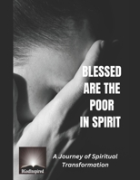 Blessed are the Poor in Spirit: A Journey of Spiritual Transformation B0C9SNQJSV Book Cover