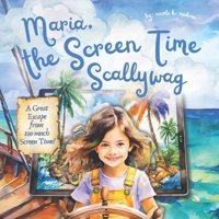 Maria, the Screen Time Scallywag: A Tale of Screen-Freedom and Imagination: A Grand Adventure to teach children the invaluable lesson of balancing ... essential skill sets geared toward success) B0D838DZL9 Book Cover