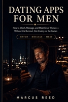 Dating Apps for Men: How to Match, Message, and Meet Great Women — Without the Burnout, the Anxiety, or the Games (Confident Dating for Men) B0H4Q5QX5M Book Cover