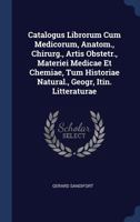 Catalogus Librorum Cum Medicorum, Anatom., Chirurg., Artis Obstetr., Materiei Medicae Et Chemiae, Tum Historiae Natural., Geogr, Itin. Litteraturae 1377143376 Book Cover