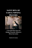 SAINT RITA OF CASCIA NOVENA PRAYERS: A Powerful 9-Day Prayer for Healing, Protection, Miracles & Divine Intervention B0H1771PS2 Book Cover