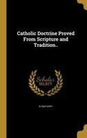 Catholic Doctrine Proved From Scripture and Tradition.. 1360713603 Book Cover
