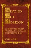 Beyond the Horizon: A Guide to Recovery from Brain Injury and Other Happenings B08BWFKGS5 Book Cover