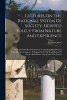 Lectures On The Rational System Of Society, Derived Solely From Nature And Experience: As Propounded By Robert Owen, Versus Socialism Derived From ... Of Exeter And Others : And Versus The Present 1019329955 Book Cover
