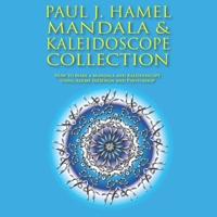 PAUL J. HAMEL MANDALA & KALEIDOSCOPE COLLECTION: How to Make a Mandala and Kaleidoscope Using Adobe InDesign and Photoshop B08FTH2H8V Book Cover