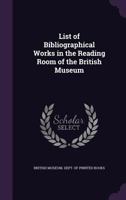 List of Bibliographical Works in the Reading Room of the British Museum 1358535841 Book Cover