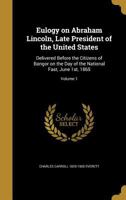 Eulogy on Abraham Lincoln, Late President of the United States: Delivered Before the Citizens of Bangor on the Day of the National Fast, June 1st, 1865; Volume 1 1362405795 Book Cover