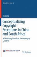 Conceptualizing Copyright Exceptions in China and South Africa: A Developing View from the Developing Countries 3319718304 Book Cover