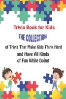 Trivia Book for Kids: The Collection of Trivia That Make Kids Think Hard and Have All Kinds of Fun While Doing B092P78QQ7 Book Cover