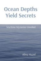 Ocean Depths Yield Secrets: Maritime Mysteries Unveiled 8196879628 Book Cover