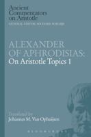 Alexander of Aphrodisias on Aristotle's Topics 1 (Ancient Commentators on Aristotle) 178093873X Book Cover
