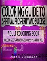 Coloring Guide to Spiritual Prosperity and Success: Adult Coloring Book Unlock God's Amazing Success Plan for You 1533625212 Book Cover