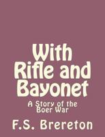 With Rifle and Bayonet: A Story of the Boer War 1493791982 Book Cover