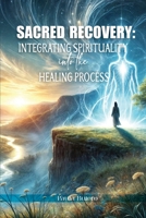 Sacred Recovery: Integrating Spirituality into the Healing Process B0DW6FQ71G Book Cover