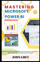 Mastering Microsoft Power BI: Build Interactive Reports and Visuals for Analytics, KPI Tracking and Business Growth B0FJY6PZ4T Book Cover