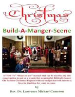 Christmas Build-A-Manger-Scene: A "How To" manual for every size Church to produce an Ole Fashion Nativity Pageant 153940465X Book Cover