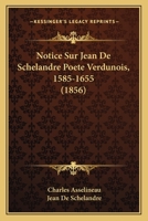 Notice Sur Jean de Schelandre: Po Te Verdunois (1585-1655) 2012857140 Book Cover