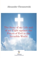 The Story of my Life and of my Fight against the Forces of Evil in the Invisible World 2925061125 Book Cover