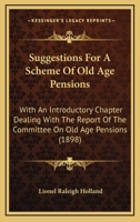 Suggestions For A Scheme Of Old Age Pensions: With An Introductory Chapter Dealing With The Report Of The Committee On Old Age Pensions 1437055338 Book Cover