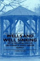 Wells and Well Sinking - With Information on Obtaining a Small Water Supply 1446530957 Book Cover