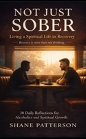 Not Just Sober: Living a Spiritual Life in Recovery B0GTR3K5Q8 Book Cover