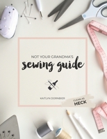 Not Your Grandma's Sewing Guide 1728617634 Book Cover