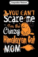 Composition Notebook: Womens You Cant Scare Crazy Himalayan Cat Mom Halloween Gift Journal/Notebook Blank Lined Ruled 6x9 100 Pages 1702231496 Book Cover