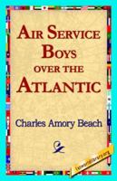 Air Service Boys Over the Atlantic; or, The Longest Flight on Record 1421818183 Book Cover