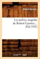 Les Juifves, Tragedie de Robert Garnier, ... 2070304965 Book Cover