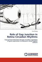 Role of Gap Junction in Retina Circadian Rhythms: Gap junction blockade disrupts circadian regulation of gene expression in embryonic retinal explant cultures 3847331701 Book Cover