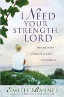 I Need Your Strength, Lord: Resting in the Promises of God's Faithfulness (Barnes, Emilie) 0736916016 Book Cover