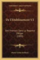 De L'Etablissement V2: Des Francais Dans La Regence D'Alger (1839) 1161045678 Book Cover