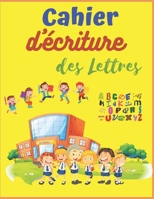 CAHIER D'ÉCRITURE DES LETTRES: Cahier d'Ecriture des Lettres: Apprenez à votre enfant l’écriture des lettres de l’alphabet, tout en s’amusant ! Cahier ... minuscules et majuscules. B08M8DRZLF Book Cover