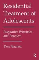 Residential Treatment of Adolescents: Integrative Principles and Practices 1138872989 Book Cover