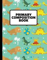 Primary Composition Book: Composition Notebook - 8.5 X 11 Dinosaur Notebook for Boys & Girls - Handwriting Notebook -1st, 2nd, K-2, Kindergarten Composition Book 1798118300 Book Cover