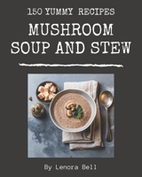 150 Yummy Mushroom Soup and Stew Recipes: Best-ever Yummy Mushroom Soup and Stew Cookbook for Beginners B08HS3YVKV Book Cover