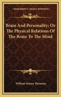 Brain and Personality; or, The Physical Relations of the Brain to the Mind 1361199482 Book Cover