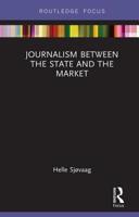 Journalism Between the State and the Market 1138543349 Book Cover