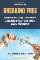 Breaking Free: A Guide to Quitting Your Job and Starting Your Own Business B0BW38DC8B Book Cover