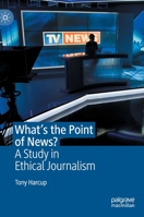 What's the Point of News?: A Study in Ethical Journalism 303039946X Book Cover