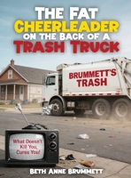 The Fat Cheerleader on the Back of a Trash Truck: What doesn't kill you, cures you! 1972993119 Book Cover