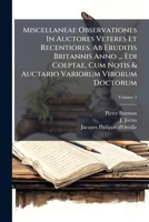 Miscellaneae Observationes In Auctores Veteres Et Recentiores. Ab Eruditis Britannis Anno ... Edi Coeptae, Cum Notis & Auctario Variorum Virorum Doctorum, Volume 3 1293040908 Book Cover