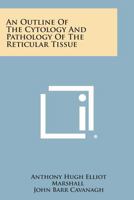 An Outline of the Cytology and Pathology of the Reticular Tissue 1258764709 Book Cover