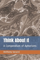 Think About It: A Compendium of Aphorisms B08F6QNMJ5 Book Cover