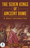 The Seven Kings of Ancient Rome: A Short Introduction (30 Minute Book Series) B09WCHLD2T Book Cover