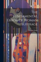 The Fundamental Error Of Woman Suffrage... 1346555060 Book Cover