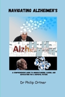 Navigating Alzheimer's: A Comprehensive Guide to Understanding, Caring, and Advocating for a Hopeful Future B0CP229WS1 Book Cover